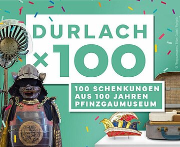 Sonderausstellung "Durlach x 100. 100 Schenkungen aus 100 Jahren Pfinzgaumuseum"