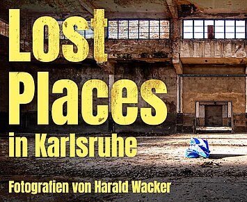 Lost Places in Karlsruhe. Fotografien von Harald Wacker