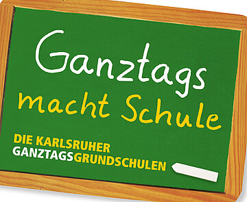 Tafel mit Text: Ganztag macht Schule - Die Karlsruher Ganztagsgrundschulen